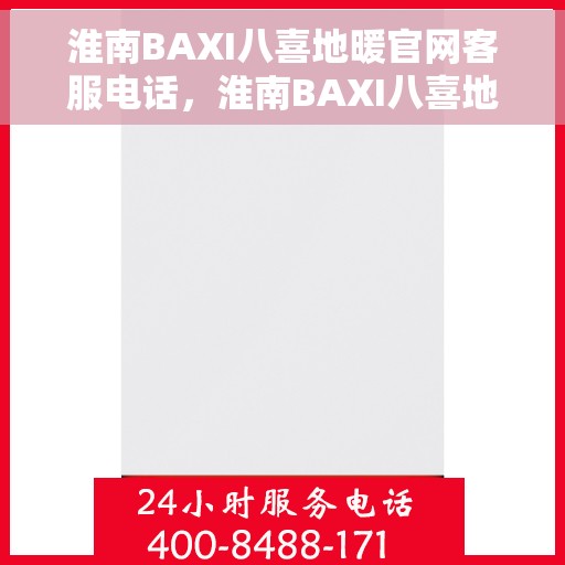 淮南BAXI八喜地暖官网客服电话，淮南BAXI八喜地暖官方客服热线及售后服务电话