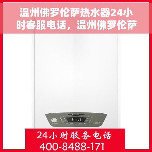 温州佛罗伦萨热水器24小时客服电话，温州佛罗伦萨热水器全天候客服热线，贴心服务，随时解答您的疑问。
