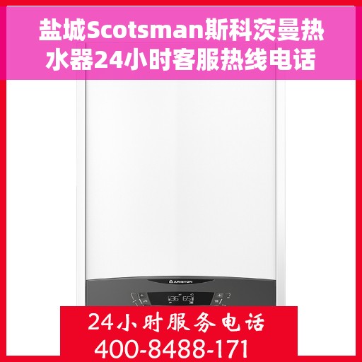 盐城Scotsman斯科茨曼热水器24小时客服热线电话，盐城斯科茨曼热水器全天候客服热线电话