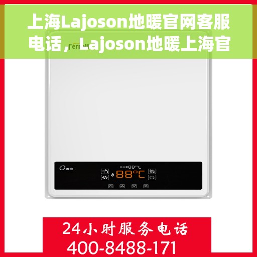 上海Lajoson地暖官网客服电话，Lajoson地暖上海官网客服热线，专业解答，温暖您的生活