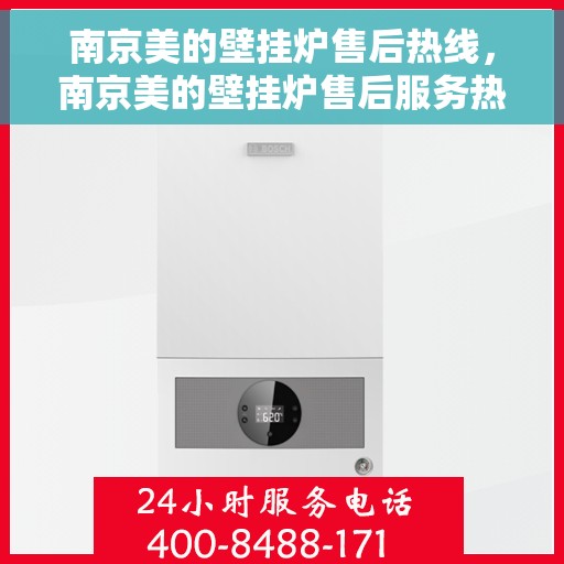 南京美的壁挂炉售后热线，南京美的壁挂炉售后服务热线，专业解决您的壁挂炉问题