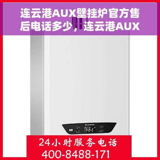 连云港AUX壁挂炉官方售后电话多少，连云港AUX壁挂炉售后服务官方联系电话公布