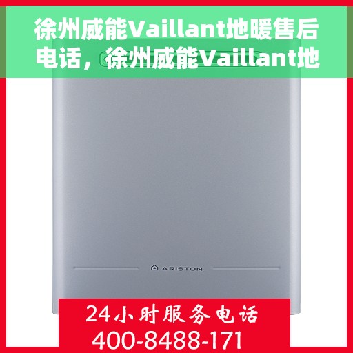 徐州威能Vaillant地暖售后电话，徐州威能Vaillant地暖售后服务热线及电话详解