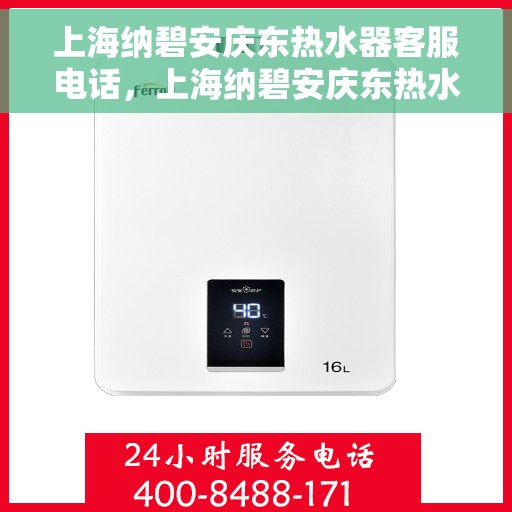 上海纳碧安庆东热水器客服电话，上海纳碧安庆东热水器客服热线及售后服务电话汇总