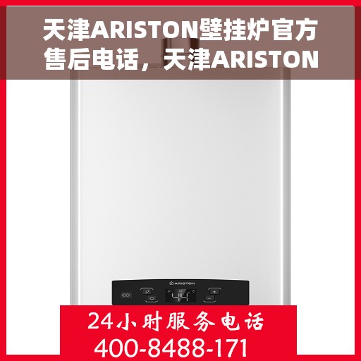 天津ARISTON壁挂炉官方售后电话，天津ARISTON壁挂炉售后专线，专业维修与官方服务热线揭秘