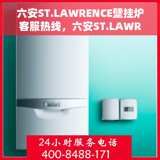 六安ST.LAWRENCE壁挂炉客服热线，六安ST.LAWRENCE壁挂炉客户服务热线解析