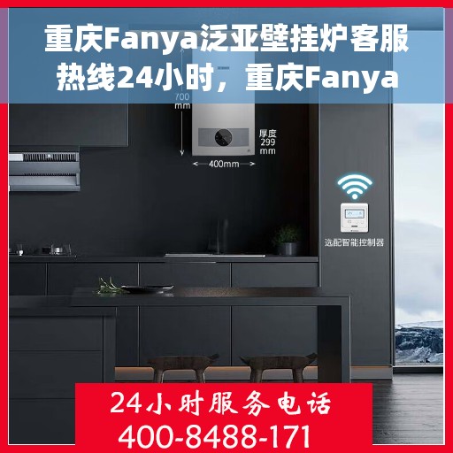 重庆Fanya泛亚壁挂炉客服热线24小时,重庆Fanya泛亚壁挂炉全天候客服热线,温暖服务不打烊 重庆Fanya泛亚壁挂炉客服热线24小时,重庆Fanya泛亚壁挂炉全天候客服热线,温暖服务不打烊