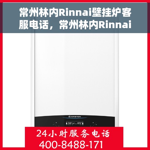 常州林内Rinnai壁挂炉客服电话，常州林内Rinnai壁挂炉客服热线及售后维修服务指南