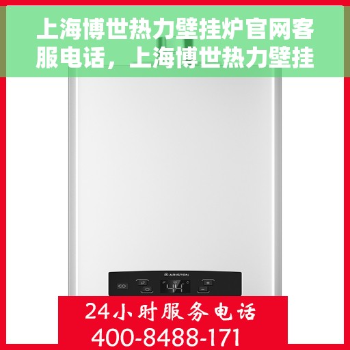 上海博世热力壁挂炉官网客服电话，上海博世热力壁挂炉官网客服热线及售后支持服务电话