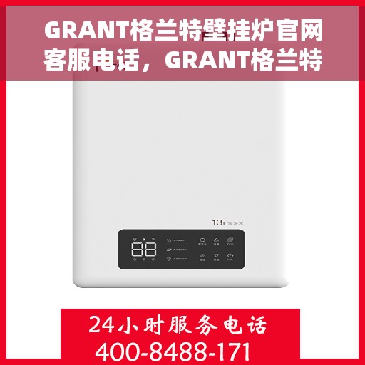 GRANT格兰特壁挂炉官网客服电话，GRANT格兰特壁挂炉官网客服热线电话查询