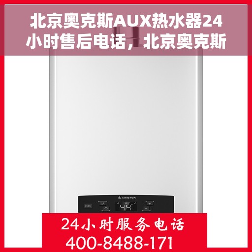北京奥克斯AUX热水器24小时售后电话，北京奥克斯AUX热水器全天候售后热线，专业维修，24小时无忧服务