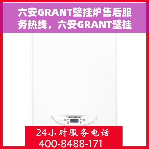 六安GRANT壁挂炉售后服务热线，六安GRANT壁挂炉售后服务热线，专业团队，贴心服务，全天候保障您的温暖生活。
