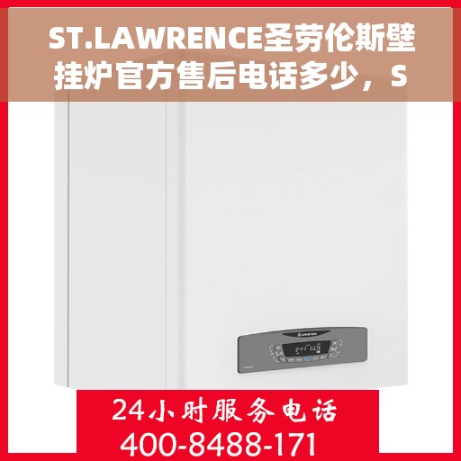 ST.LAWRENCE圣劳伦斯壁挂炉官方售后电话多少，ST.LAWRENCE圣劳伦斯壁挂炉售后电话及服务一览