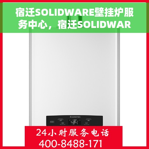 宿迁SOLIDWARE壁挂炉服务中心，宿迁SOLIDWARE壁挂炉专业服务中心