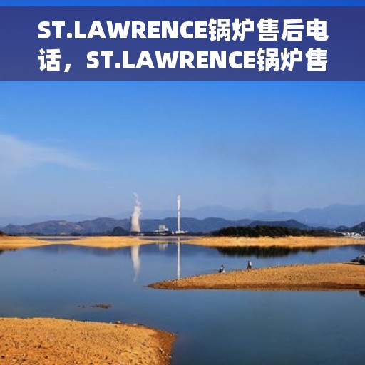 ST.LAWRENCE锅炉售后电话，ST.LAWRENCE锅炉售后服务热线及电话支持指南