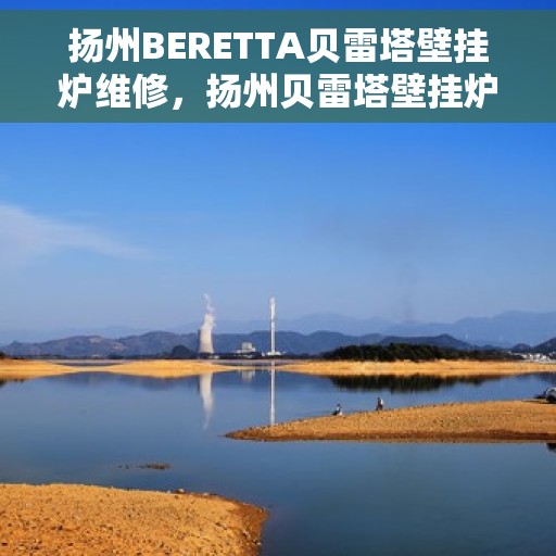 扬州BERETTA贝雷塔壁挂炉维修，扬州贝雷塔壁挂炉维修专业服务