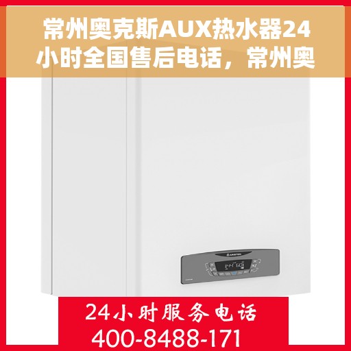 常州奥克斯AUX热水器24小时全国售后电话，常州奥克斯AUX热水器全天候售后服务热线，专业解决您的热水难题