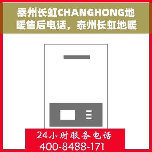 泰州长虹CHANGHONG地暖售后电话，泰州长虹地暖售后专线及维修服务解析