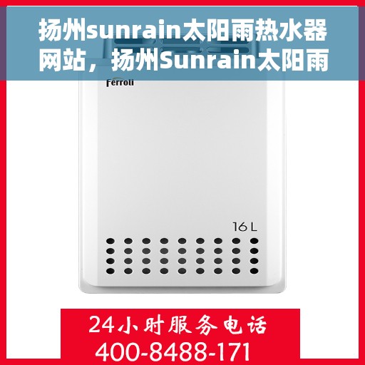 扬州sunrain太阳雨热水器网站，扬州Sunrain太阳雨热水器，专业品质，温暖您的生活