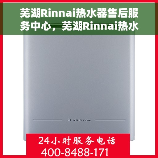芜湖Rinnai热水器售后服务中心，芜湖Rinnai热水器售后服务中心，专业维修与优质服务同步进行