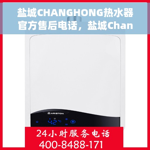 盐城CHANGHONG热水器官方售后电话，盐城Changhong热水器售后服务中心联系电话，专业解决您的热水器问题