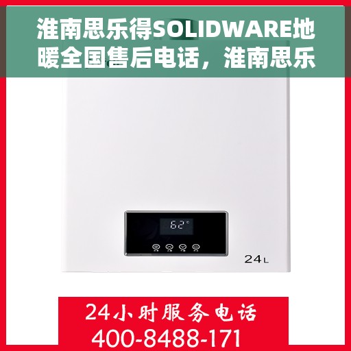 淮南思乐得SOLIDWARE地暖全国售后电话，淮南思乐得SOLIDWARE地暖售后服务热线
