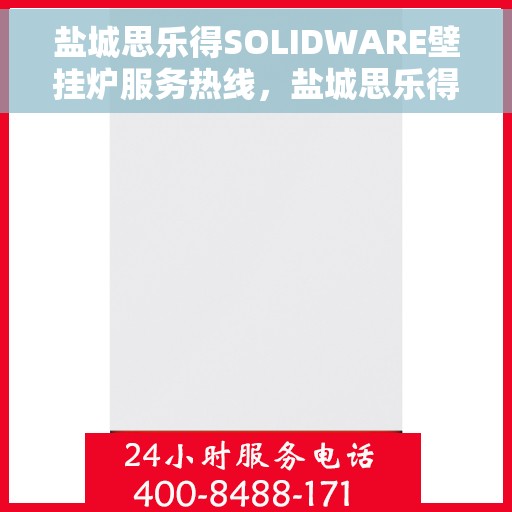 盐城思乐得SOLIDWARE壁挂炉服务热线，盐城思乐得SOLIDWARE壁挂炉售后热线，专业服务，温暖您的家。