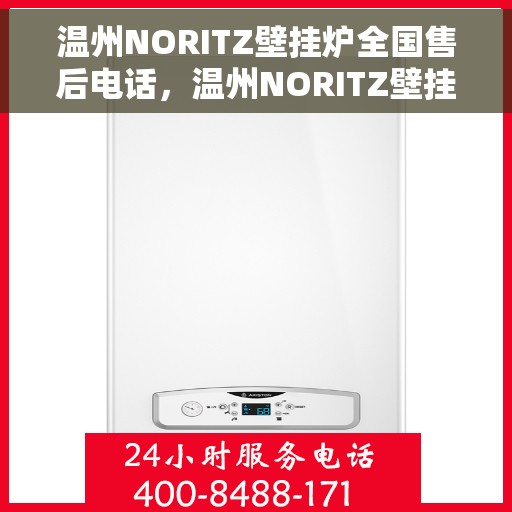 温州NORITZ壁挂炉全国售后电话，温州NORITZ壁挂炉售后全国服务热线及维修指南