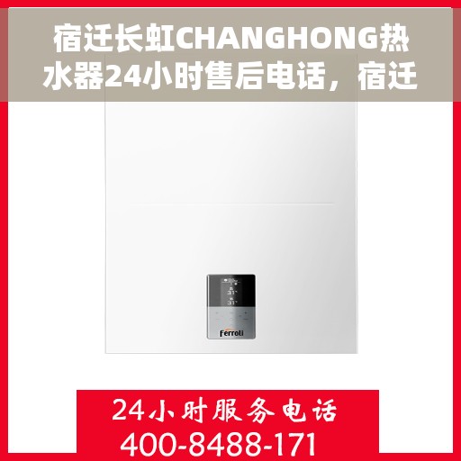 宿迁长虹CHANGHONG热水器24小时售后电话，宿迁长虹CHANGHONG热水器全天候售后热线电话支持服务保障
