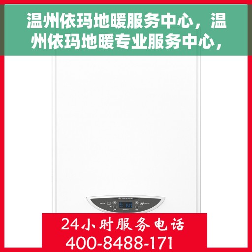 温州依玛地暖服务中心，温州依玛地暖专业服务中心，温暖家居的贴心守护者