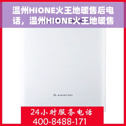 温州HIONE火王地暖售后电话，温州HIONE火王地暖售后服务热线及电话支持指南