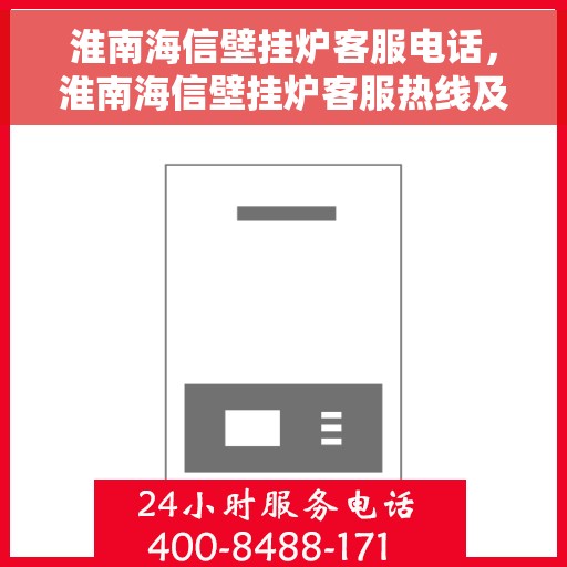 淮南海信壁挂炉客服电话，淮南海信壁挂炉客服热线及咨询专线