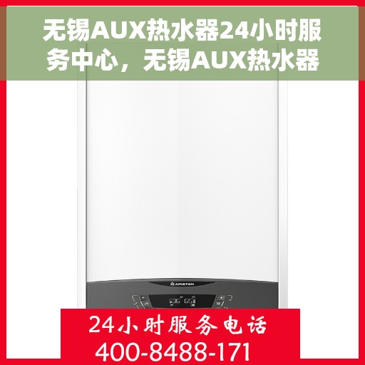 无锡AUX热水器24小时服务中心,无锡AUX热水器全天候无忧服务热线 无锡AUX热水器24小时服务中心,无锡AUX热水器全天候无忧服务热线