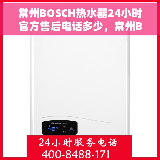 常州BOSCH热水器24小时官方售后电话多少，常州BOSCH热水器全天候官方售后电话揭秘