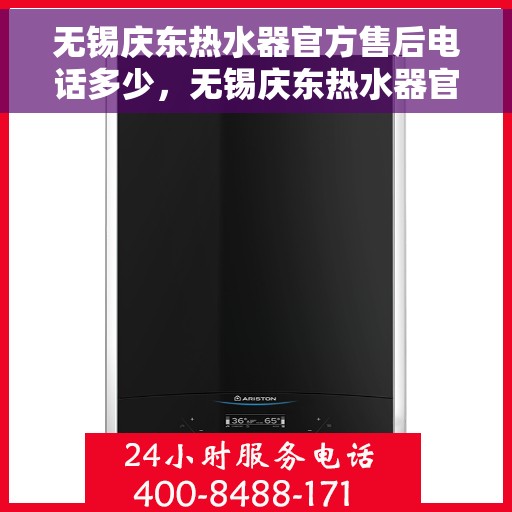 无锡庆东热水器官方售后电话多少，无锡庆东热水器官方售后联系电话及维修服务解析