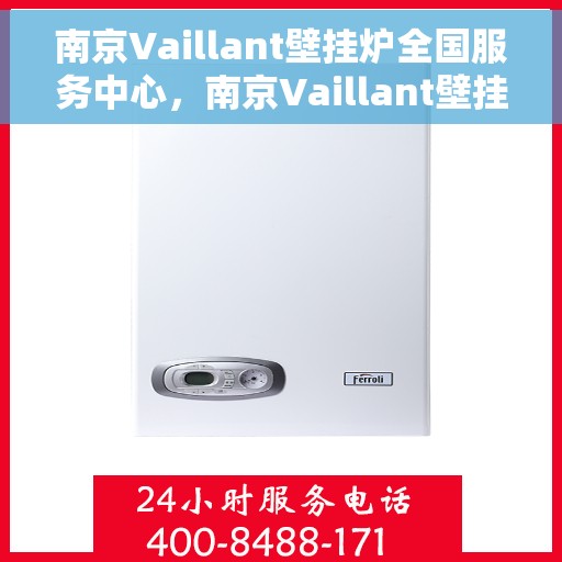 南京Vaillant壁挂炉全国服务中心，南京Vaillant壁挂炉全国服务中心，专业维修与优质服务并行