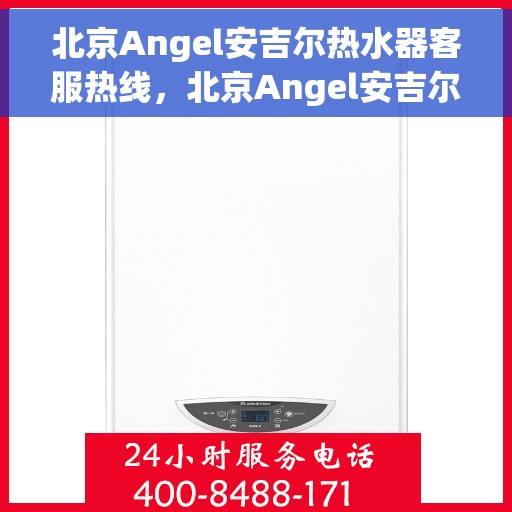 北京Angel安吉尔热水器客服热线，北京Angel安吉尔热水器客服热线，专业团队为您提供贴心服务