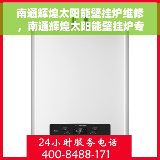 南通辉煌太阳能壁挂炉维修,南通辉煌太阳能壁挂炉专业维修服务 南通辉煌太阳能壁挂炉维修,南通辉煌太阳能壁挂炉专业维修服务