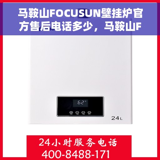 马鞍山FOCUSUN壁挂炉官方售后电话多少，马鞍山FOCUSUN壁挂炉官方售后联系电话揭秘