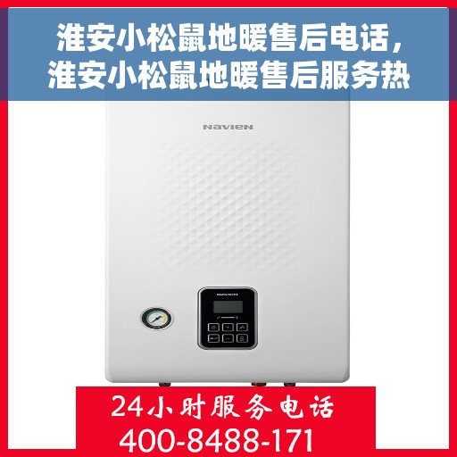 淮安小松鼠地暖售后电话，淮安小松鼠地暖售后服务热线及电话大全
