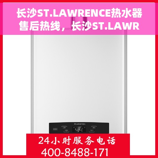 长沙ST.LAWRENCE热水器售后热线，长沙ST.LAWRENCE热水器售后维修服务热线，专业解决您的热水器问题。