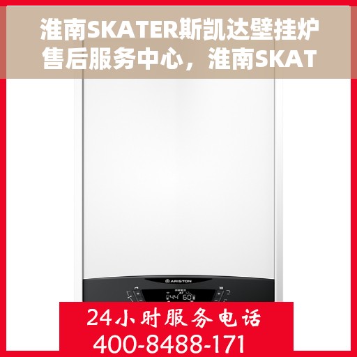 淮南SKATER斯凯达壁挂炉售后服务中心，淮南SKATER斯凯达壁挂炉售后服务中心，专业维修与优质服务