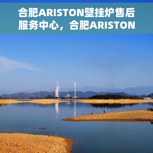 合肥ARISTON壁挂炉售后服务中心，合肥ARISTON壁挂炉售后服务中心，专业维修与贴心服务