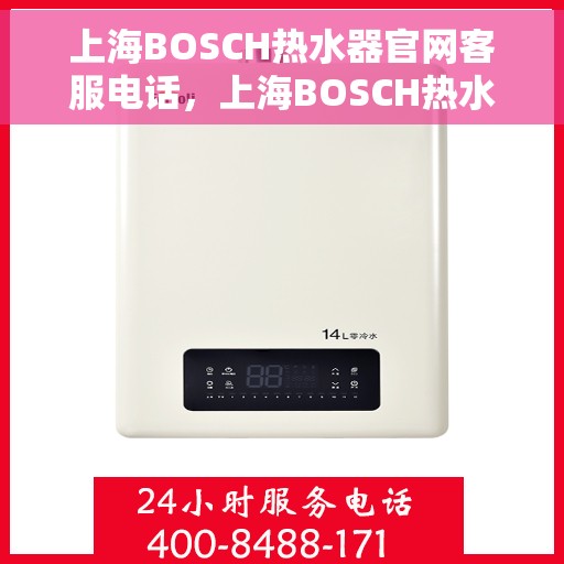 上海BOSCH热水器官网客服电话，上海BOSCH热水器官方客服热线及售后支持服务电话