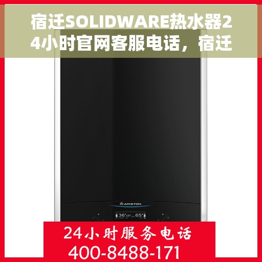 宿迁SOLIDWARE热水器24小时官网客服电话，宿迁SOLIDWARE热水器全天候官方客服热线电话