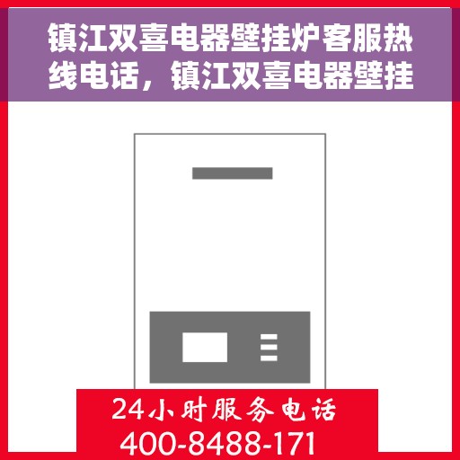 镇江双喜电器壁挂炉客服热线电话，镇江双喜电器壁挂炉客服热线全解析
