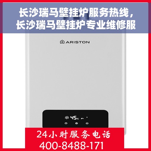 长沙瑞马壁挂炉服务热线，长沙瑞马壁挂炉专业维修服务热线揭秘