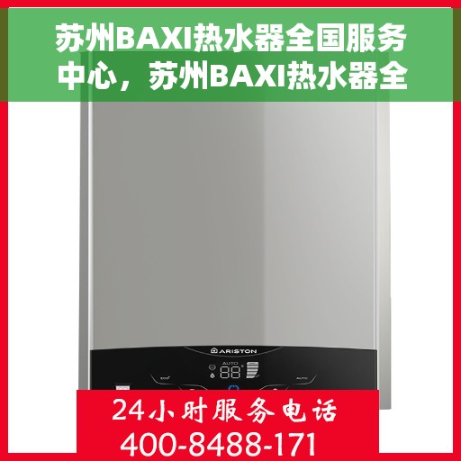 苏州BAXI热水器全国服务中心，苏州BAXI热水器全国服务热线，专业维修、安装与售后支持