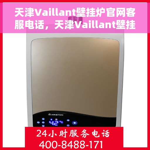天津Vaillant壁挂炉官网客服电话，天津Vaillant壁挂炉官方客服热线及售后服务电话