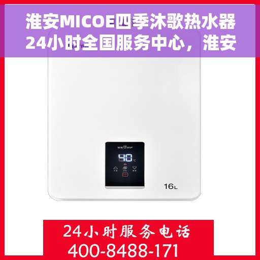 淮安MICOE四季沐歌热水器24小时全国服务中心，淮安MICOE四季沐歌热水器全天候全国服务中心支持